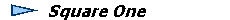   Square One